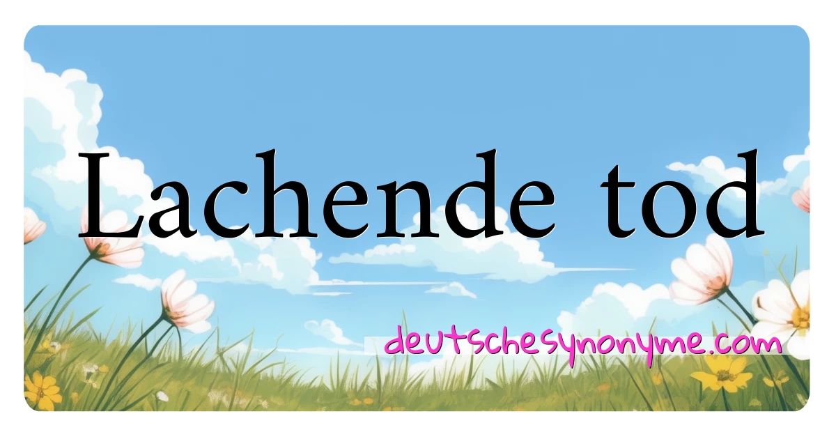 Lachende tod Synonyme Kreuzworträtsel bedeuten Erklärung und Verwendung