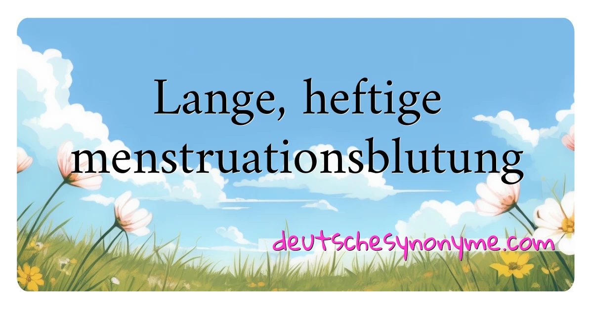 Lange, heftige menstruationsblutung Synonyme Kreuzworträtsel bedeuten Erklärung und Verwendung