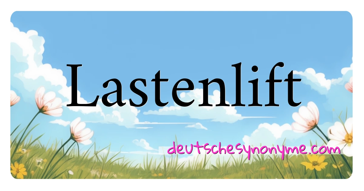 Lastenlift Synonyme Kreuzworträtsel bedeuten Erklärung und Verwendung