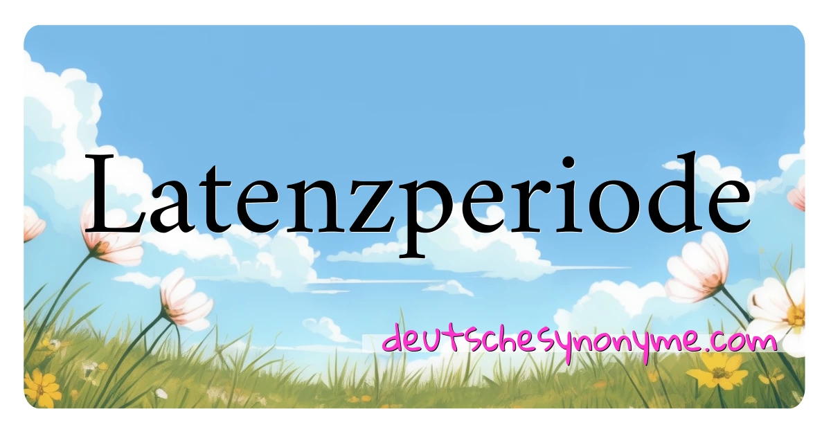 Latenzperiode Synonyme Kreuzworträtsel bedeuten Erklärung und Verwendung