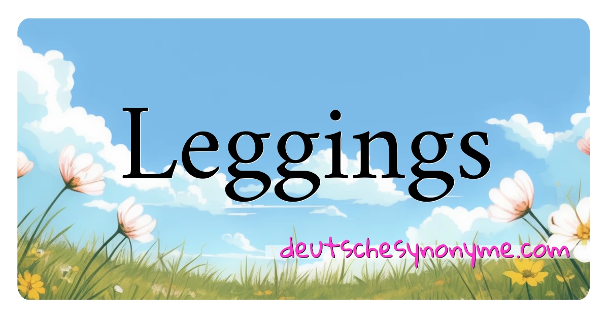 Leggings Synonyme Kreuzworträtsel bedeuten Erklärung und Verwendung