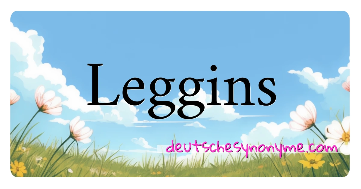 Leggins Synonyme Kreuzworträtsel bedeuten Erklärung und Verwendung