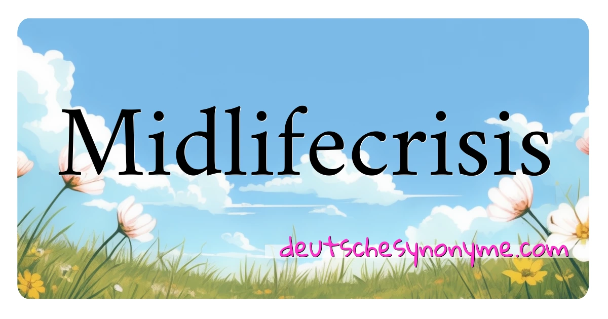 Midlifecrisis Synonyme Kreuzworträtsel bedeuten Erklärung und Verwendung