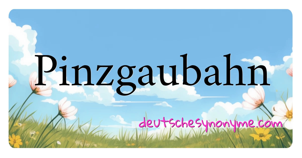 Pinzgaubahn Synonyme Kreuzworträtsel bedeuten Erklärung und Verwendung