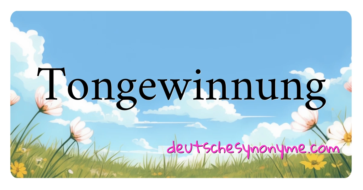 Tongewinnung Synonyme Kreuzworträtsel bedeuten Erklärung und Verwendung