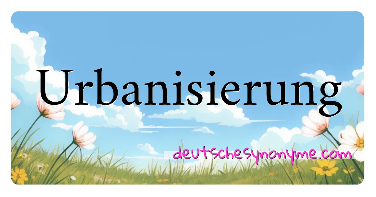 Urbanisierung Synonyme Kreuzworträtsel bedeuten Erklärung und Verwendung