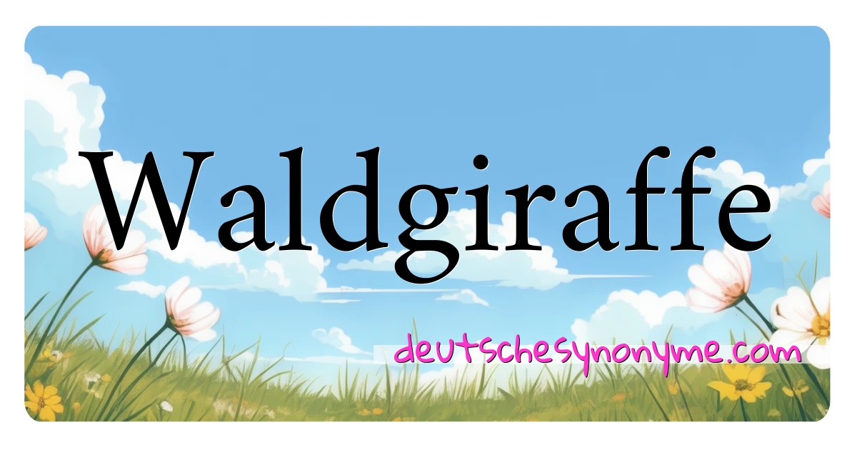 Waldgiraffe Synonyme Kreuzworträtsel bedeuten Erklärung und Verwendung