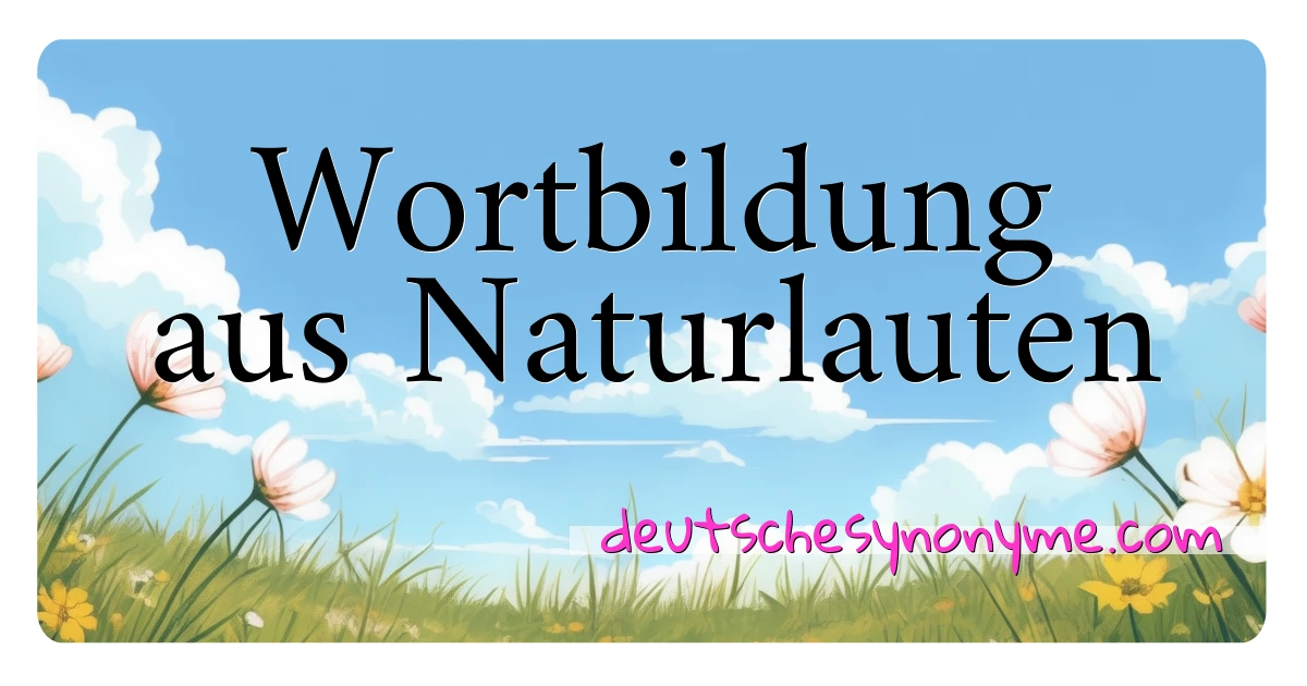 Wortbildung aus Naturlauten Synonyme Kreuzworträtsel bedeuten Erklärung und Verwendung