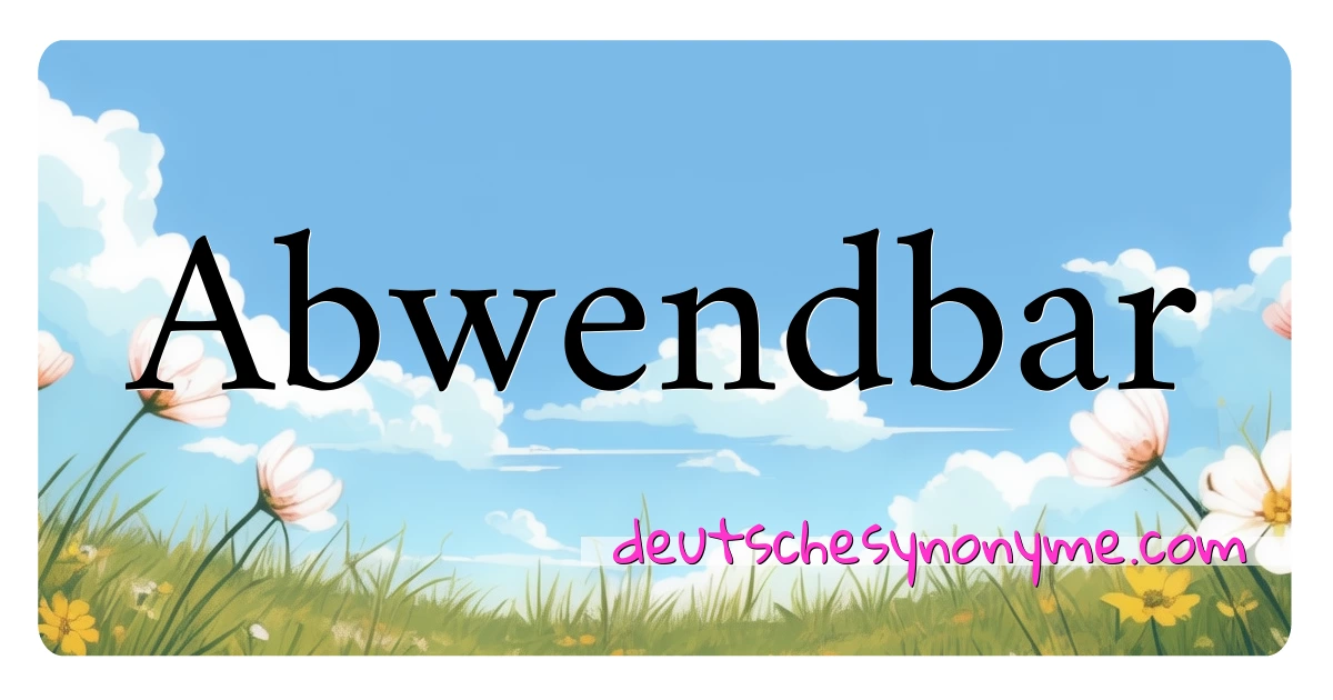 Abwendbar Synonyme Kreuzworträtsel bedeuten Erklärung und Verwendung