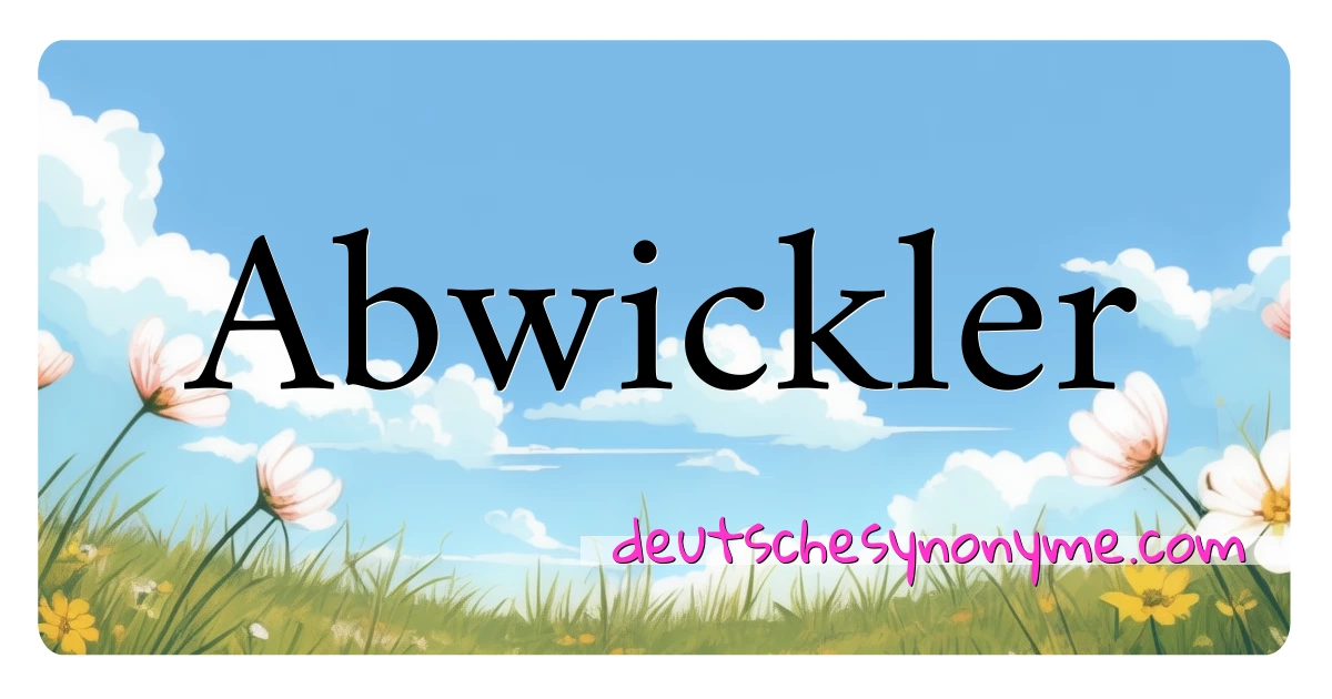 Abwickler Synonyme Kreuzworträtsel bedeuten Erklärung und Verwendung