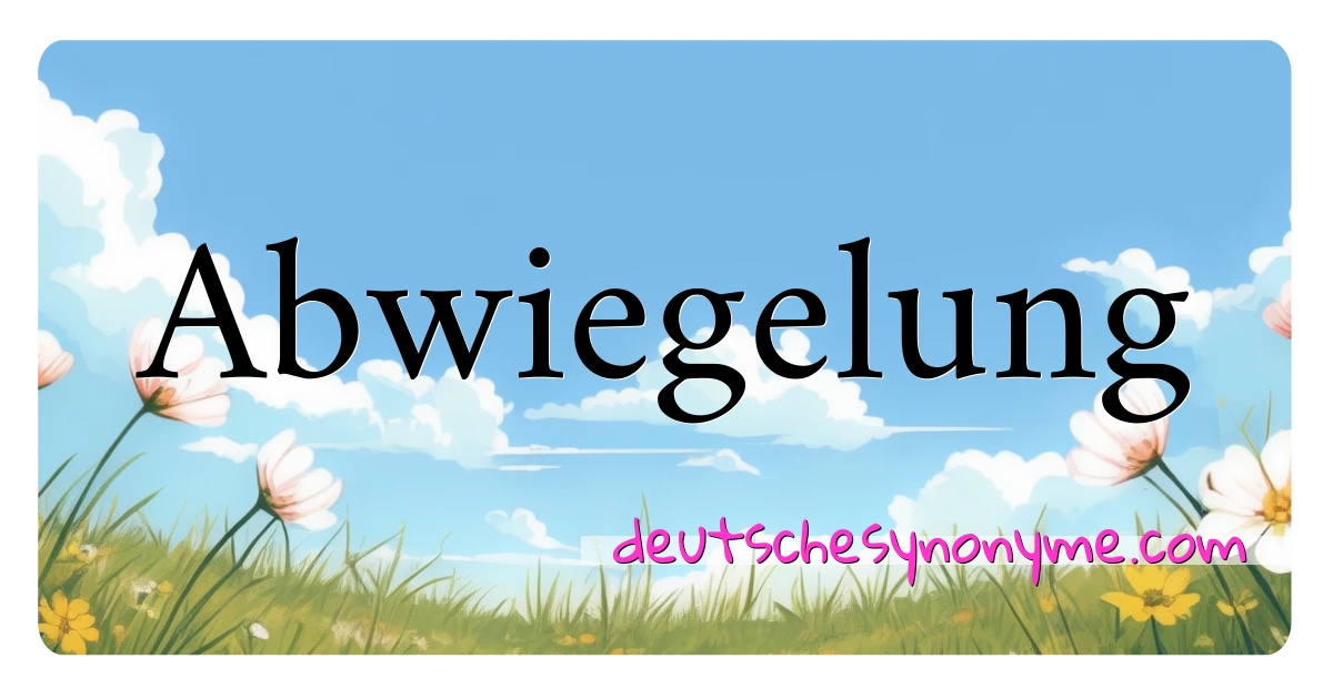 Abwiegelung Synonyme Kreuzworträtsel bedeuten Erklärung und Verwendung