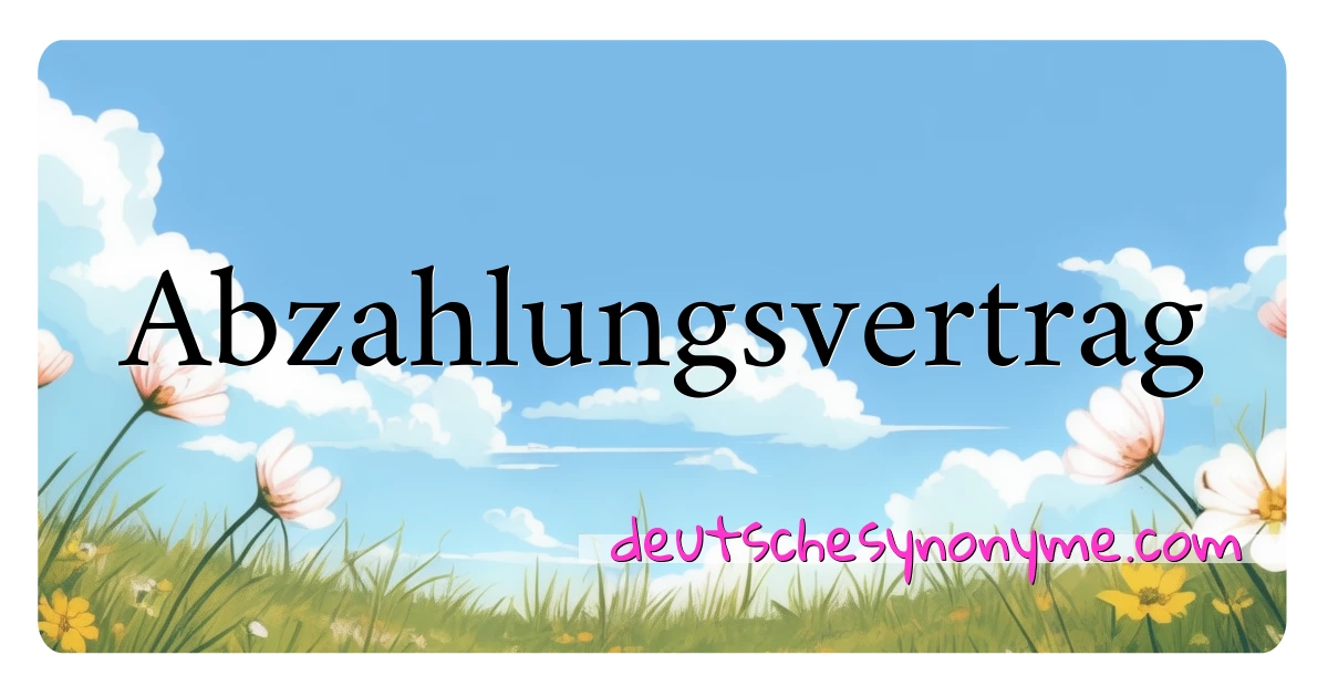 Abzahlungsvertrag Synonyme Kreuzworträtsel bedeuten Erklärung und Verwendung