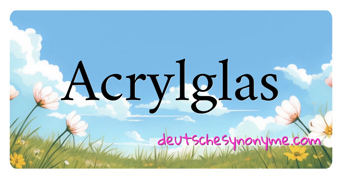 Acrylglas Synonyme Kreuzworträtsel bedeuten Erklärung und Verwendung