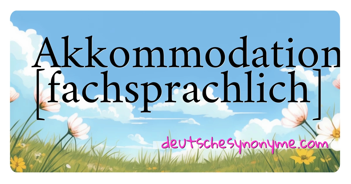 Akkommodation [fachsprachlich] Synonyme Kreuzworträtsel bedeuten Erklärung und Verwendung