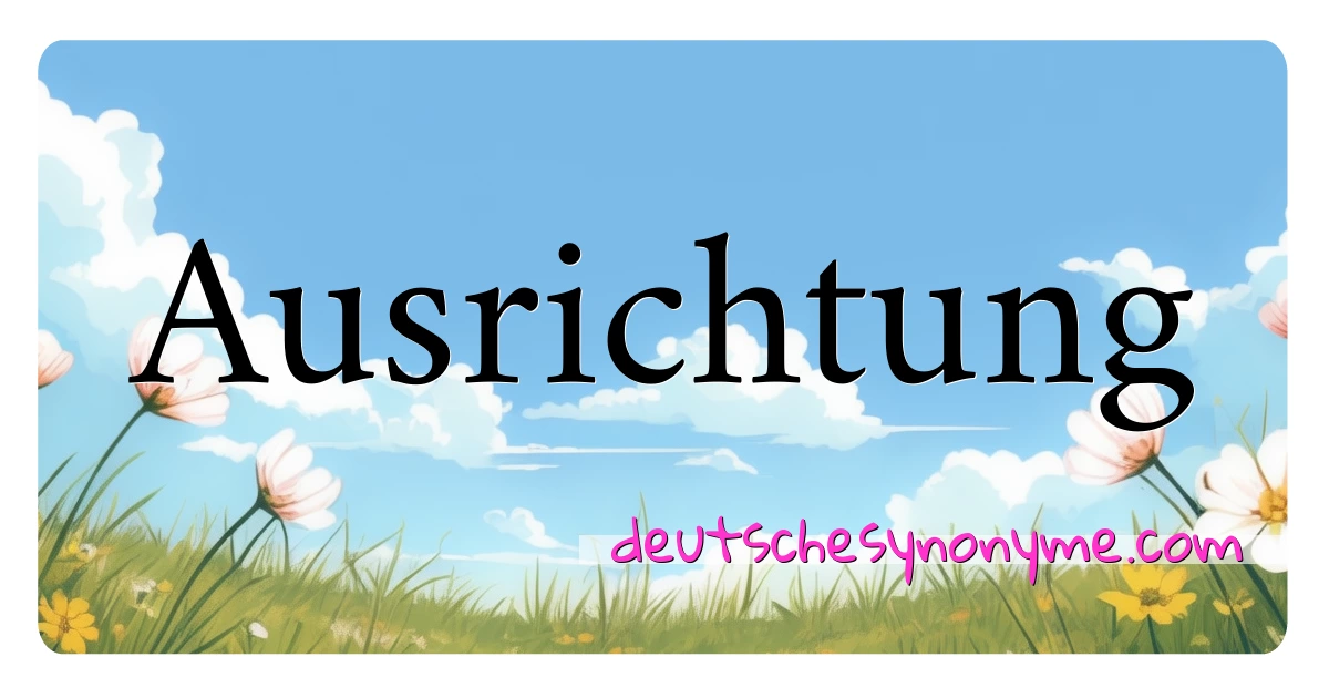 Ausrichtung Synonyme Kreuzworträtsel bedeuten Erklärung und Verwendung