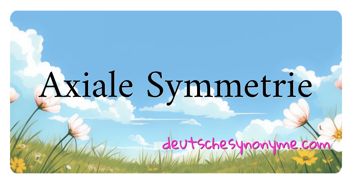 Axiale Symmetrie Synonyme Kreuzworträtsel bedeuten Erklärung und Verwendung