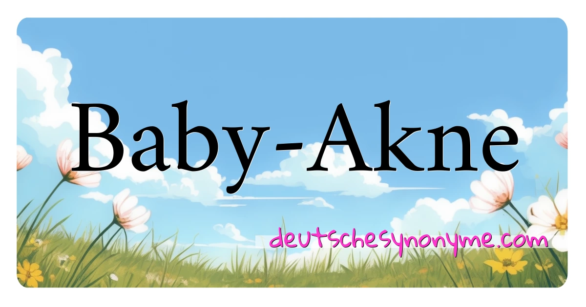 Baby-Akne Synonyme Kreuzworträtsel bedeuten Erklärung und Verwendung