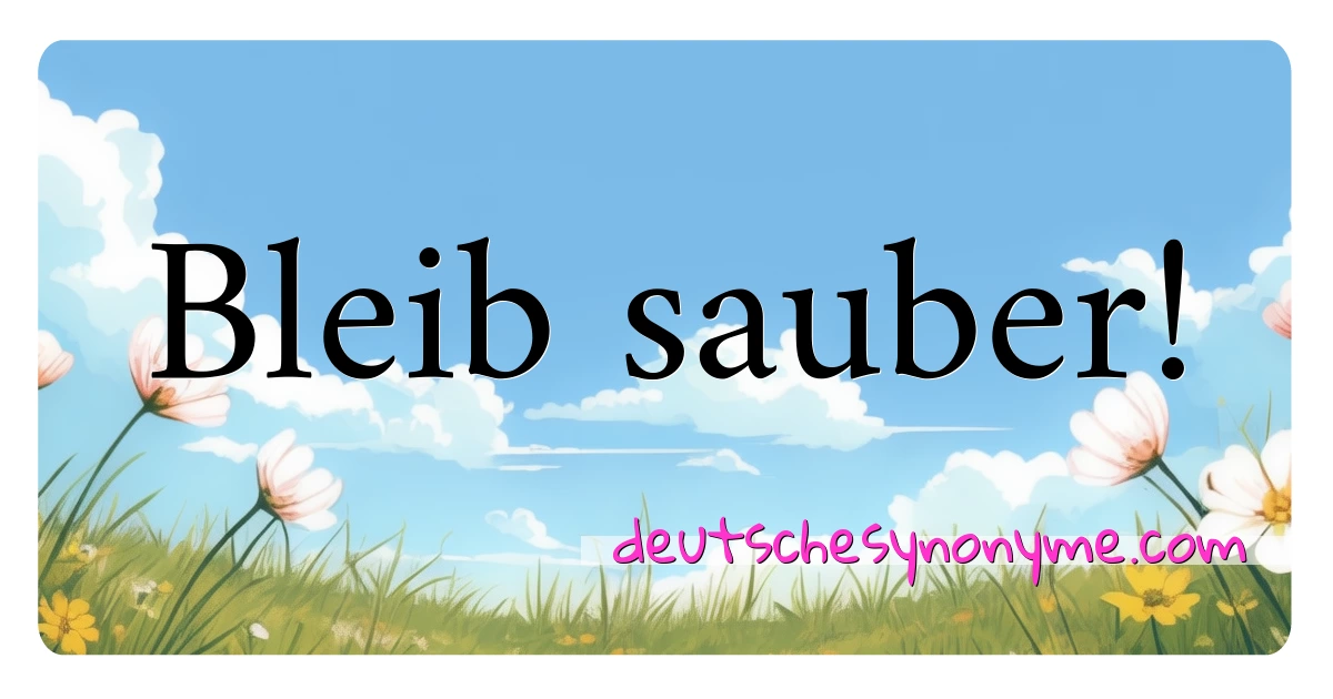 Bleib sauber! Synonyme Kreuzworträtsel bedeuten Erklärung und Verwendung