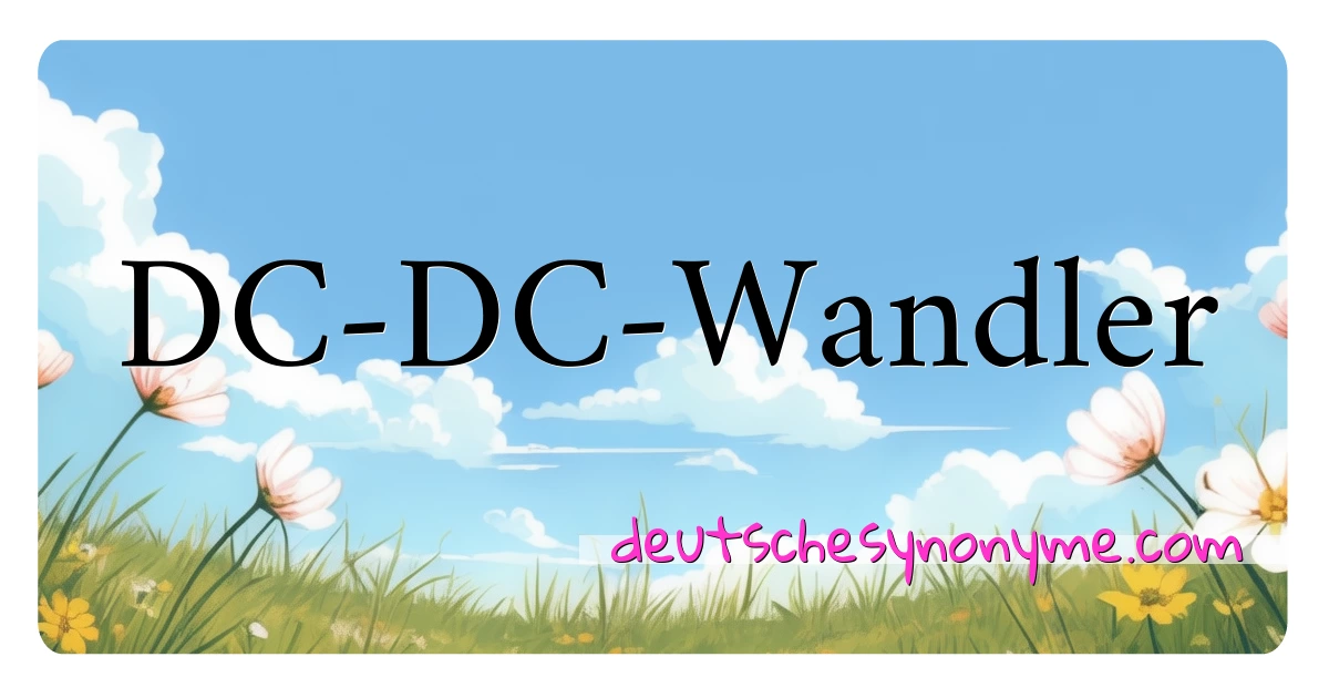 DC-DC-Wandler Synonyme Kreuzworträtsel bedeuten Erklärung und Verwendung