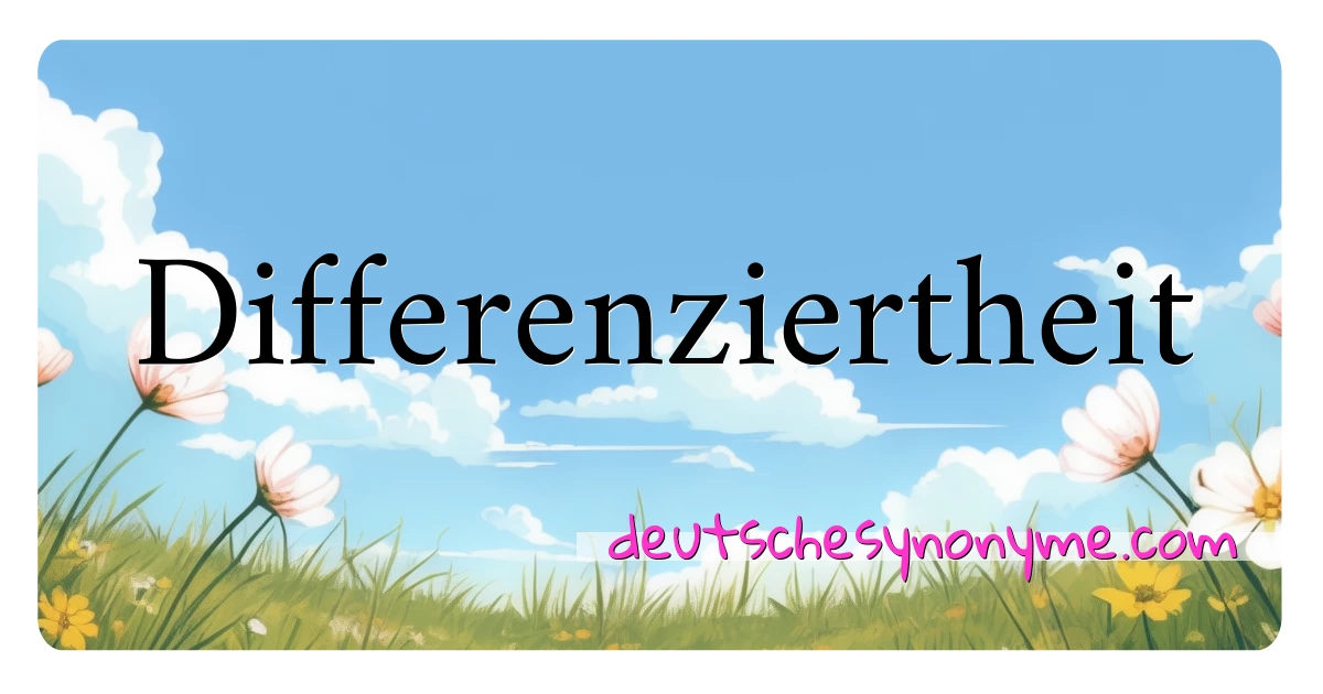 Differenziertheit Synonyme Kreuzworträtsel bedeuten Erklärung und Verwendung