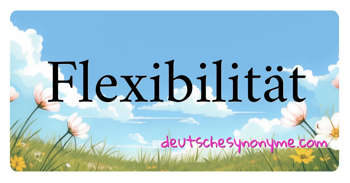 Flexibilität Synonyme Kreuzworträtsel bedeuten Erklärung und Verwendung