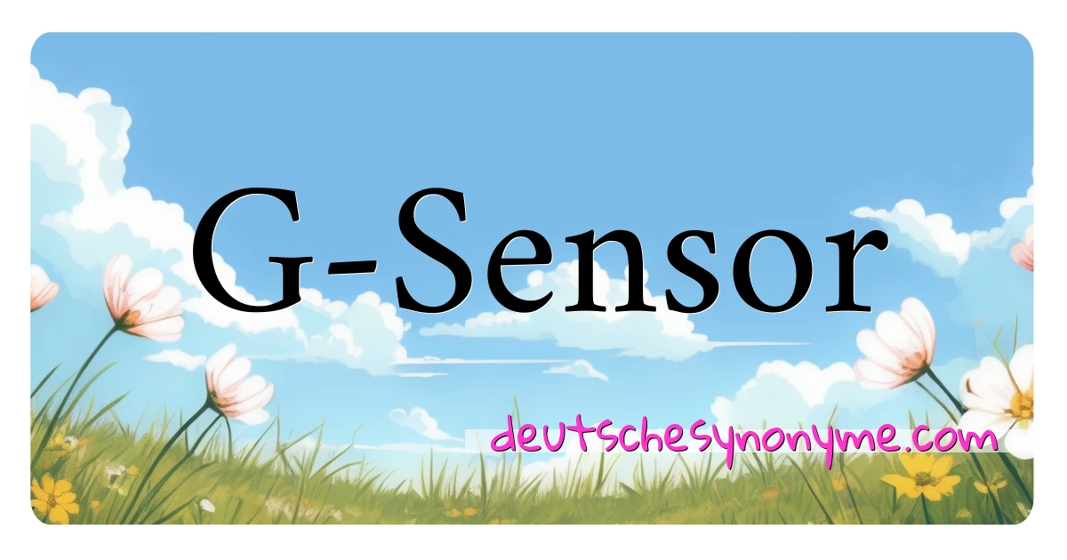 G-Sensor Synonyme Kreuzworträtsel bedeuten Erklärung und Verwendung