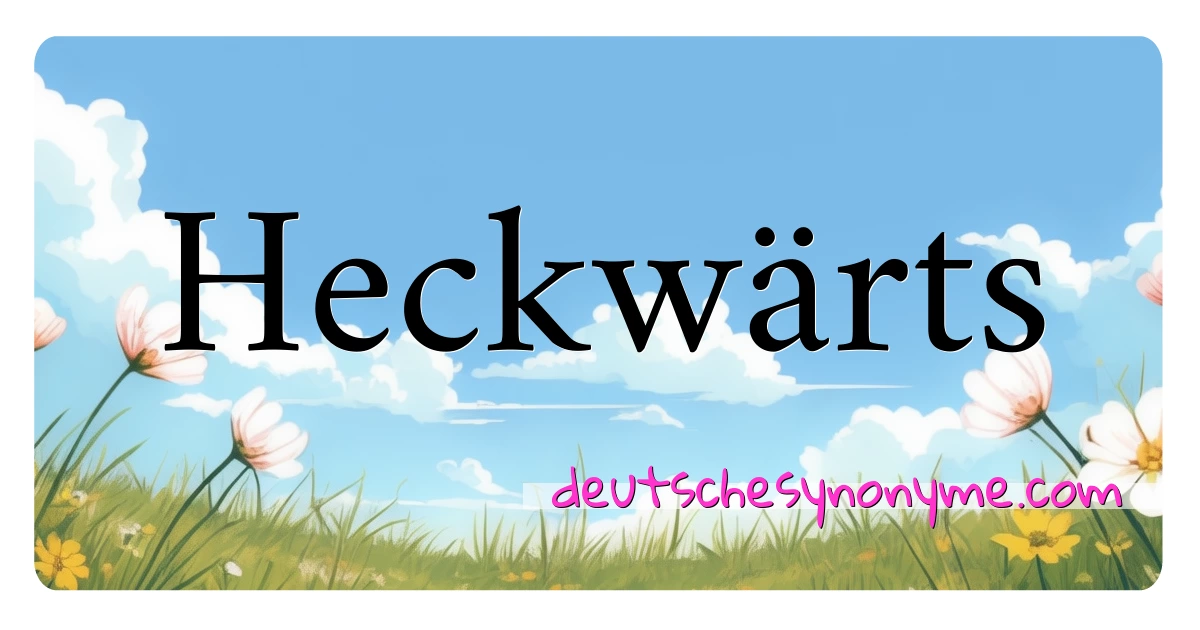 Heckwärts Synonyme Kreuzworträtsel bedeuten Erklärung und Verwendung