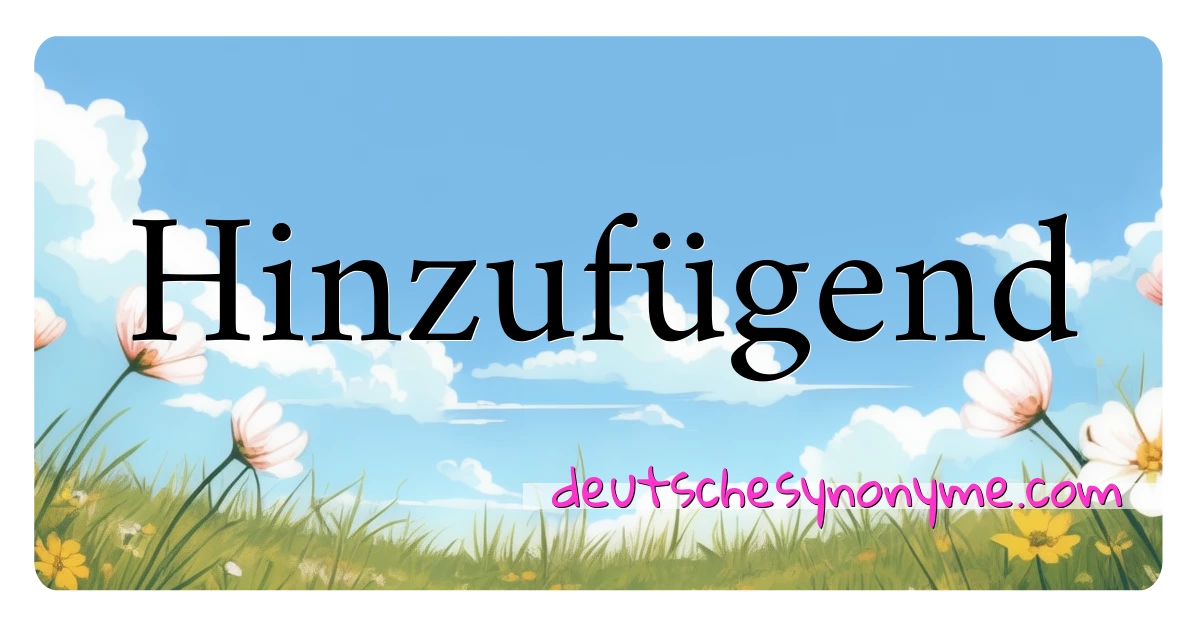 Hinzufügend Synonyme Kreuzworträtsel bedeuten Erklärung und Verwendung