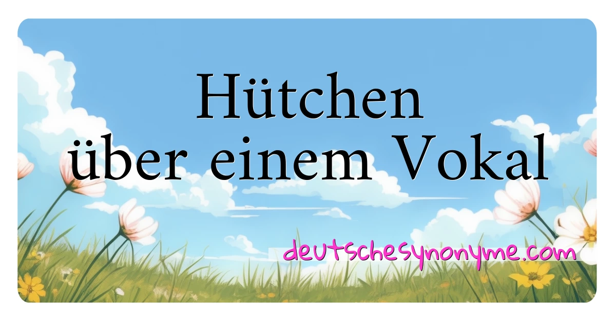 Hütchen über einem Vokal Synonyme Kreuzworträtsel bedeuten Erklärung und Verwendung