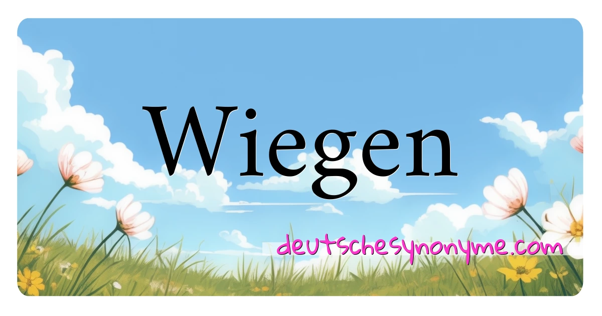 Wiegen Synonyme Kreuzworträtsel bedeuten Erklärung und Verwendung