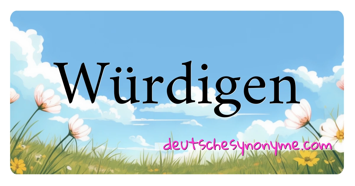 Würdigen Synonyme Kreuzworträtsel bedeuten Erklärung und Verwendung