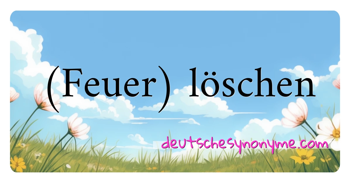 (Feuer) löschen Synonyme Kreuzworträtsel bedeuten Erklärung und Verwendung