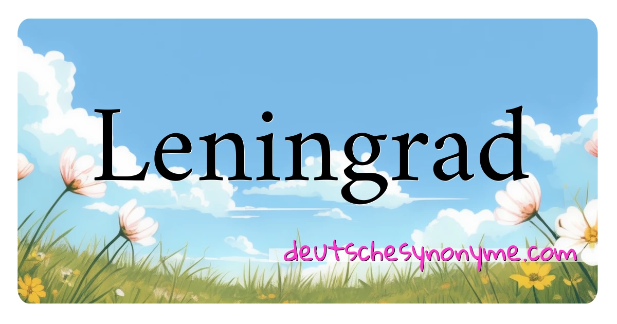 Leningrad Synonyme Kreuzworträtsel bedeuten Erklärung und Verwendung