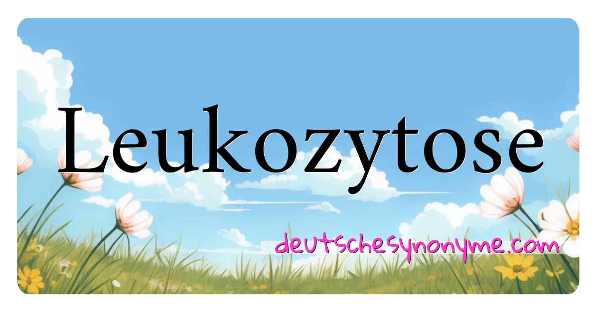 Leukozytose Synonyme Kreuzworträtsel bedeuten Erklärung und Verwendung