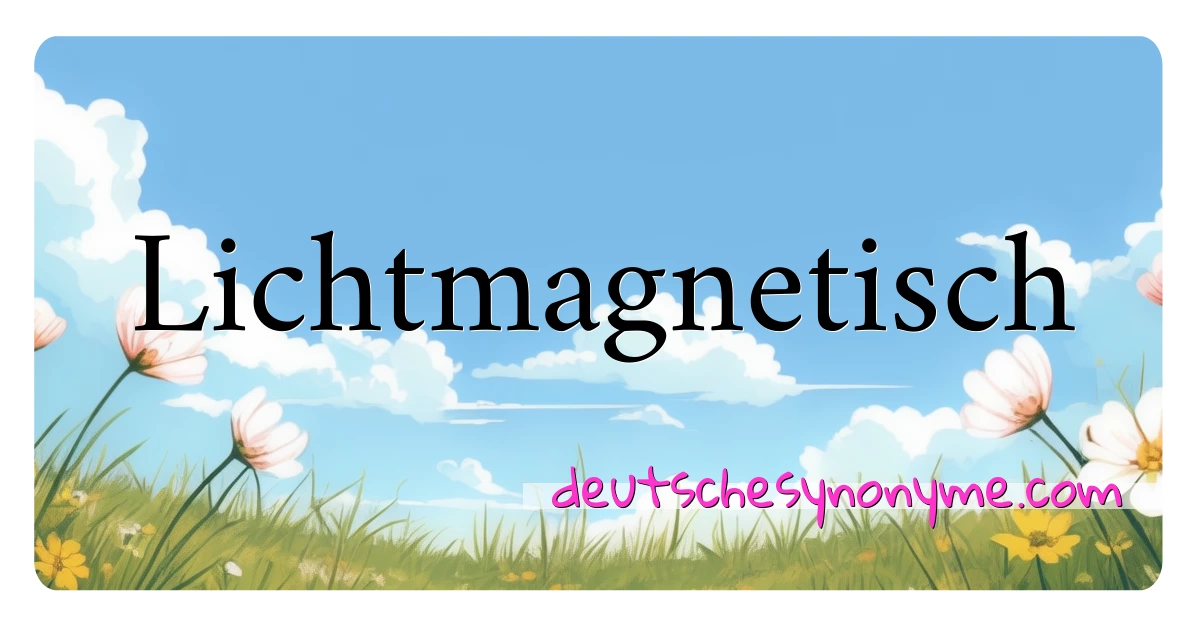 Lichtmagnetisch Synonyme Kreuzworträtsel bedeuten Erklärung und Verwendung