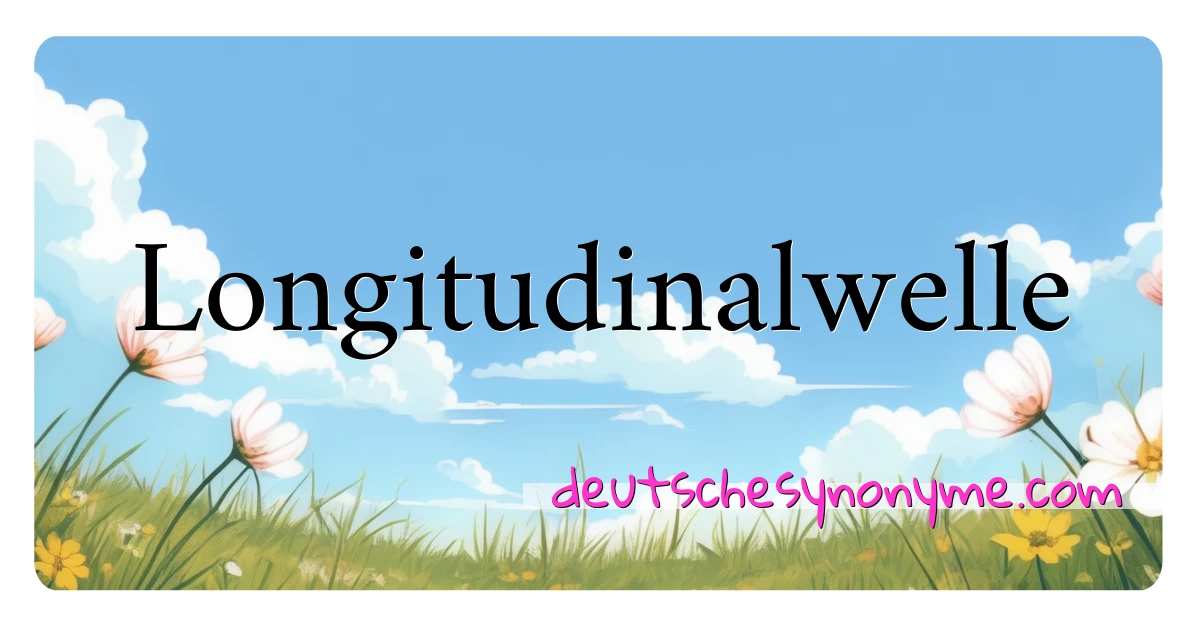 Longitudinalwelle Synonyme Kreuzworträtsel bedeuten Erklärung und Verwendung