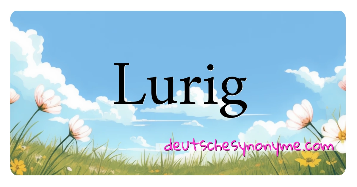 Lurig Synonyme Kreuzworträtsel bedeuten Erklärung und Verwendung