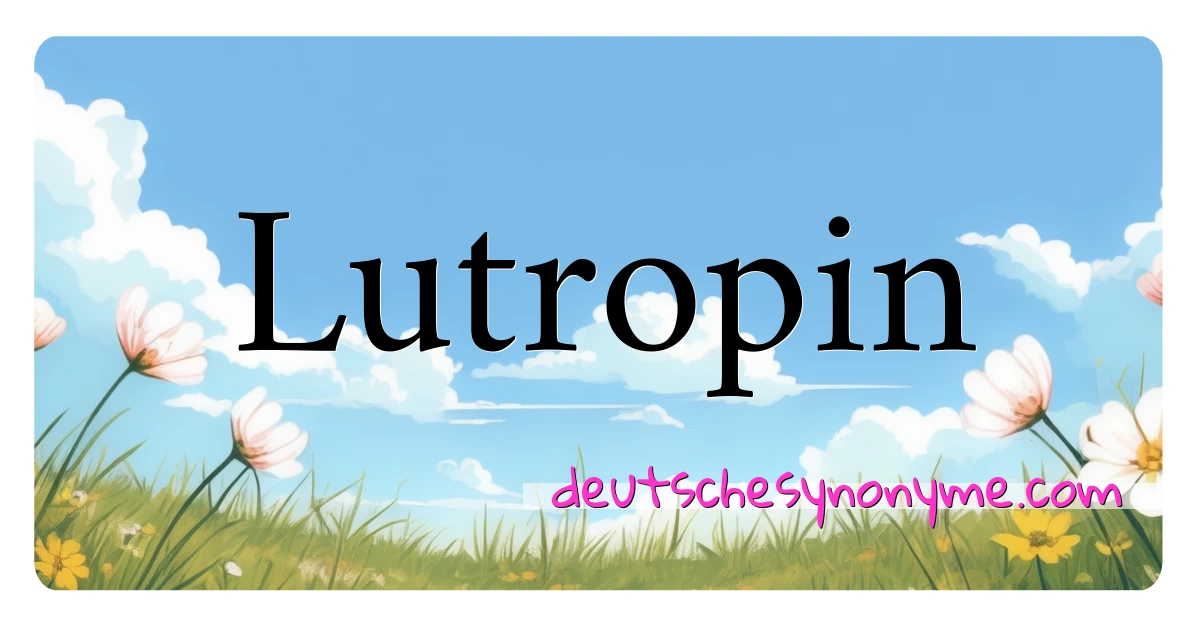 Lutropin Synonyme Kreuzworträtsel bedeuten Erklärung und Verwendung