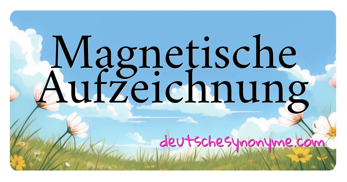 Magnetische Aufzeichnung Synonyme Kreuzworträtsel bedeuten Erklärung und Verwendung