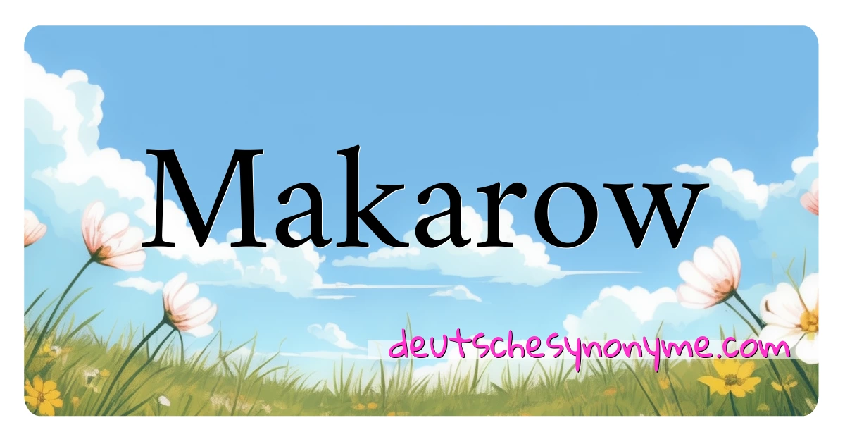 Makarow Synonyme Kreuzworträtsel bedeuten Erklärung und Verwendung