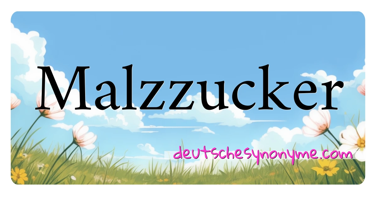 Malzzucker Synonyme Kreuzworträtsel bedeuten Erklärung und Verwendung