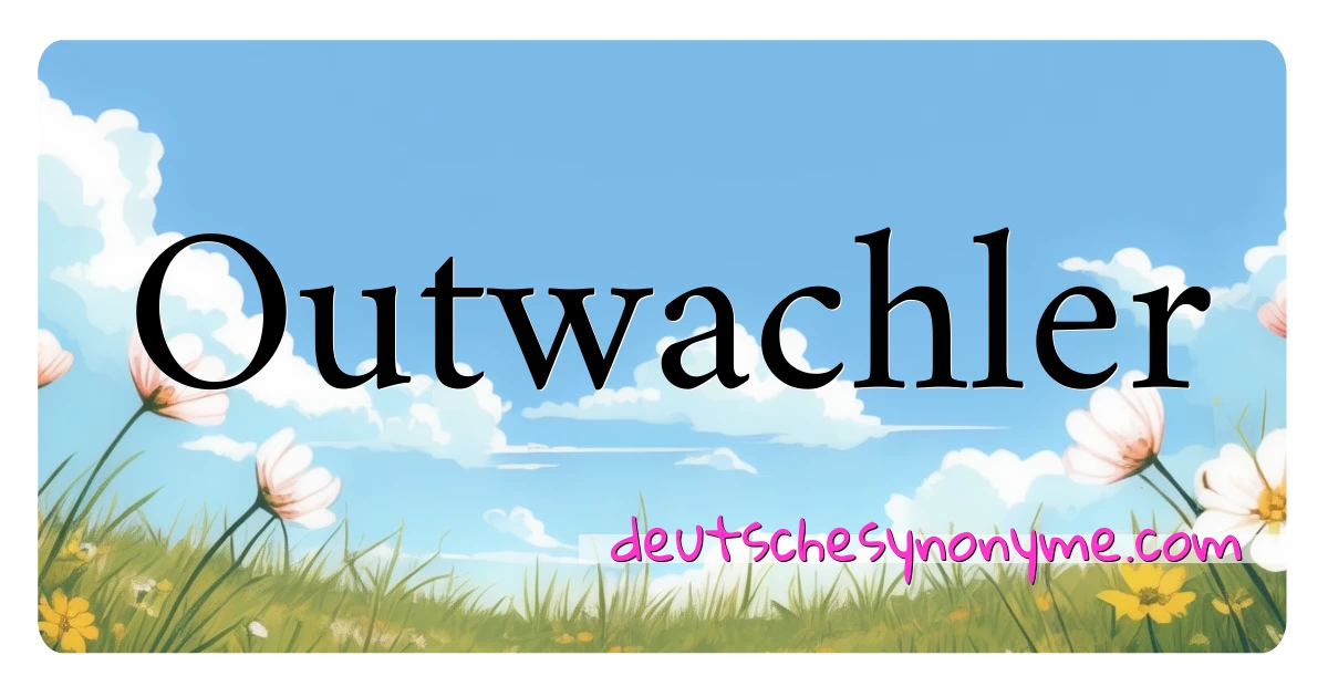 Outwachler Synonyme Kreuzworträtsel bedeuten Erklärung und Verwendung