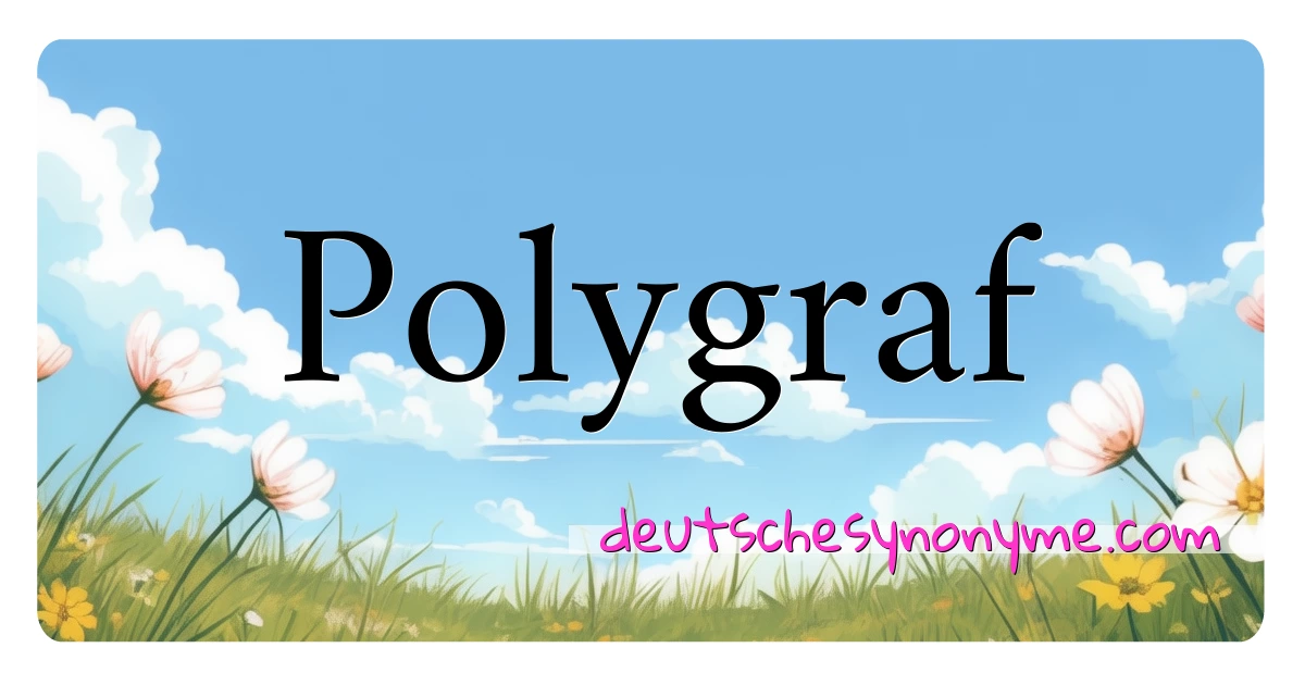 Polygraf Synonyme Kreuzworträtsel bedeuten Erklärung und Verwendung