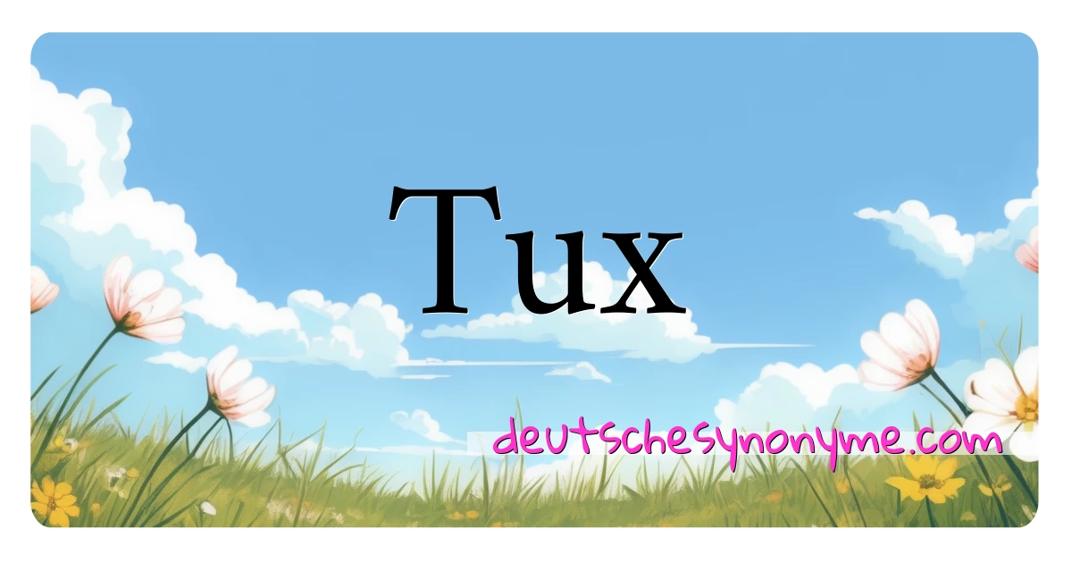 Tux Synonyme Kreuzworträtsel bedeuten Erklärung und Verwendung