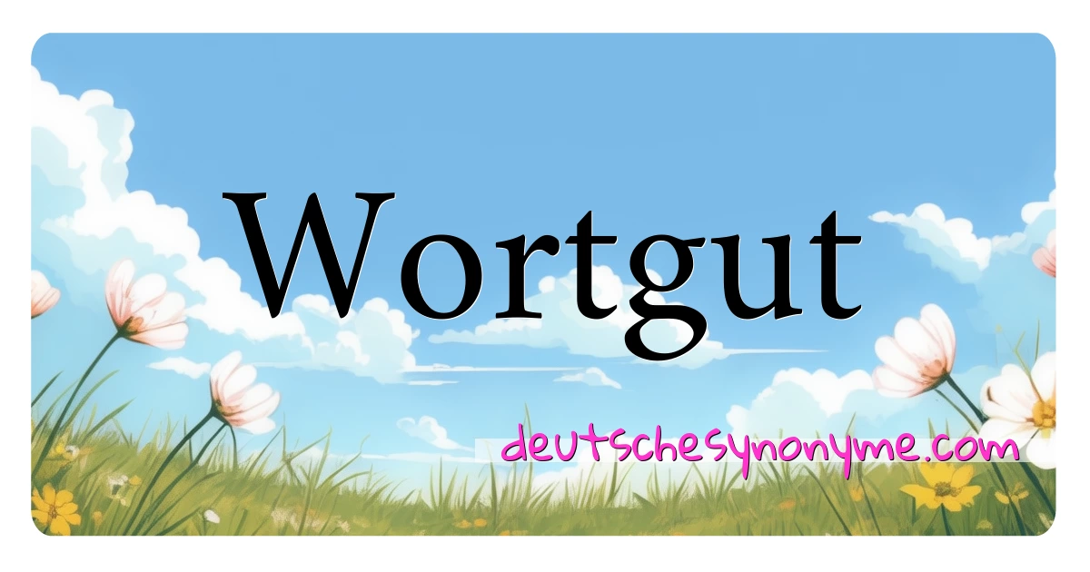 Wortgut Synonyme Kreuzworträtsel bedeuten Erklärung und Verwendung