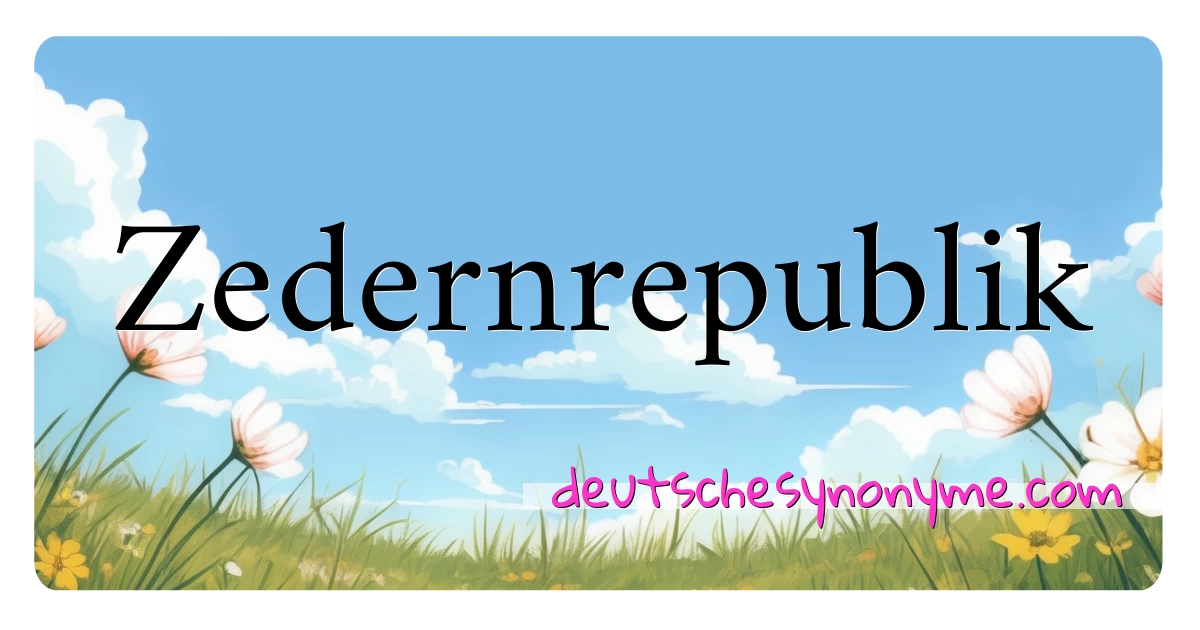 Zedernrepublik Synonyme Kreuzworträtsel bedeuten Erklärung und Verwendung