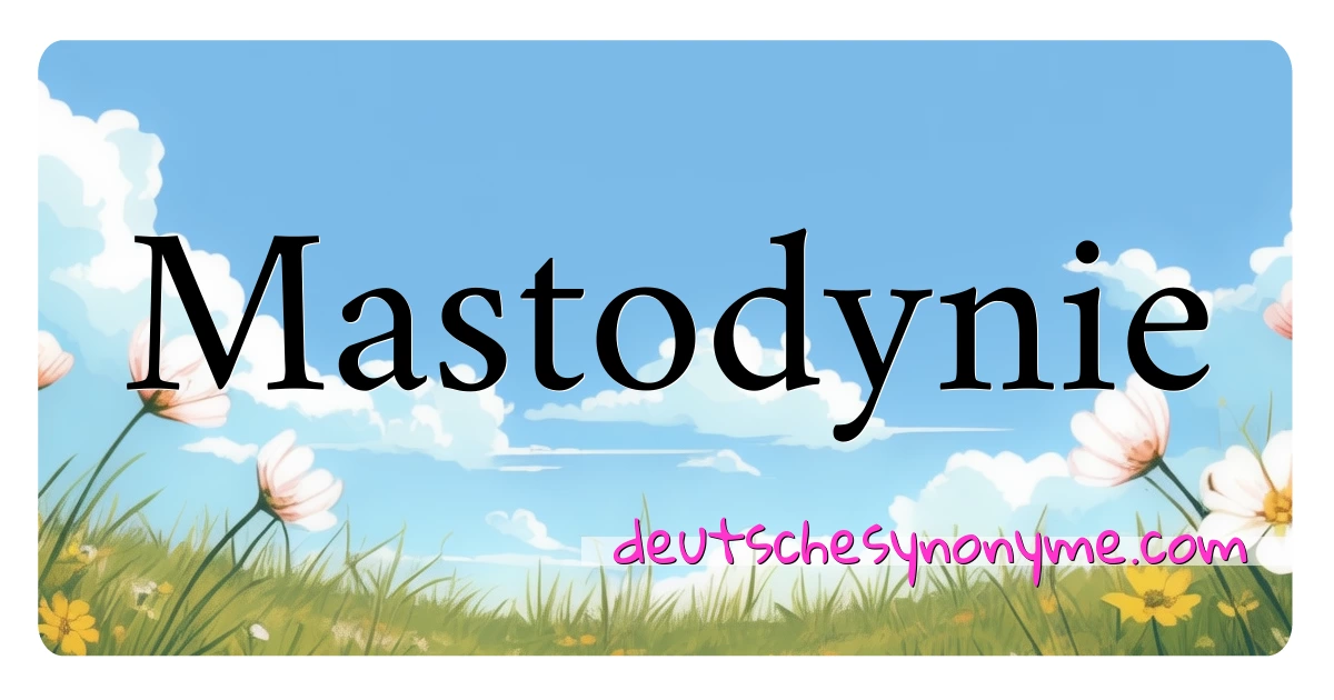 Mastodynie Synonyme Kreuzworträtsel bedeuten Erklärung und Verwendung