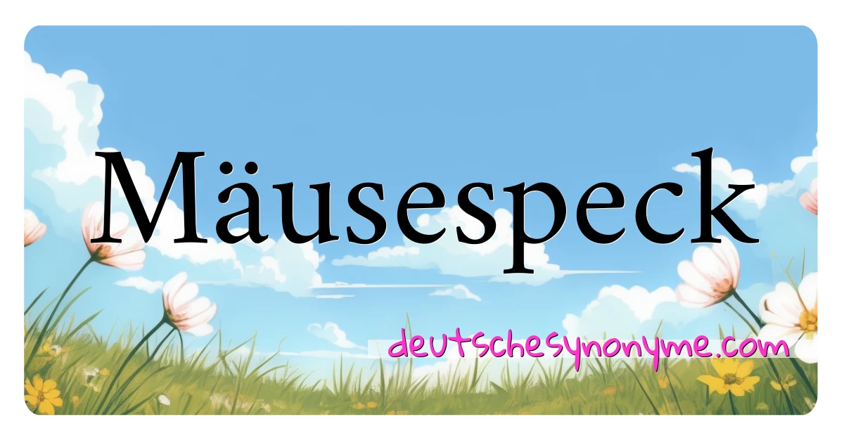 Mäusespeck Synonyme Kreuzworträtsel bedeuten Erklärung und Verwendung