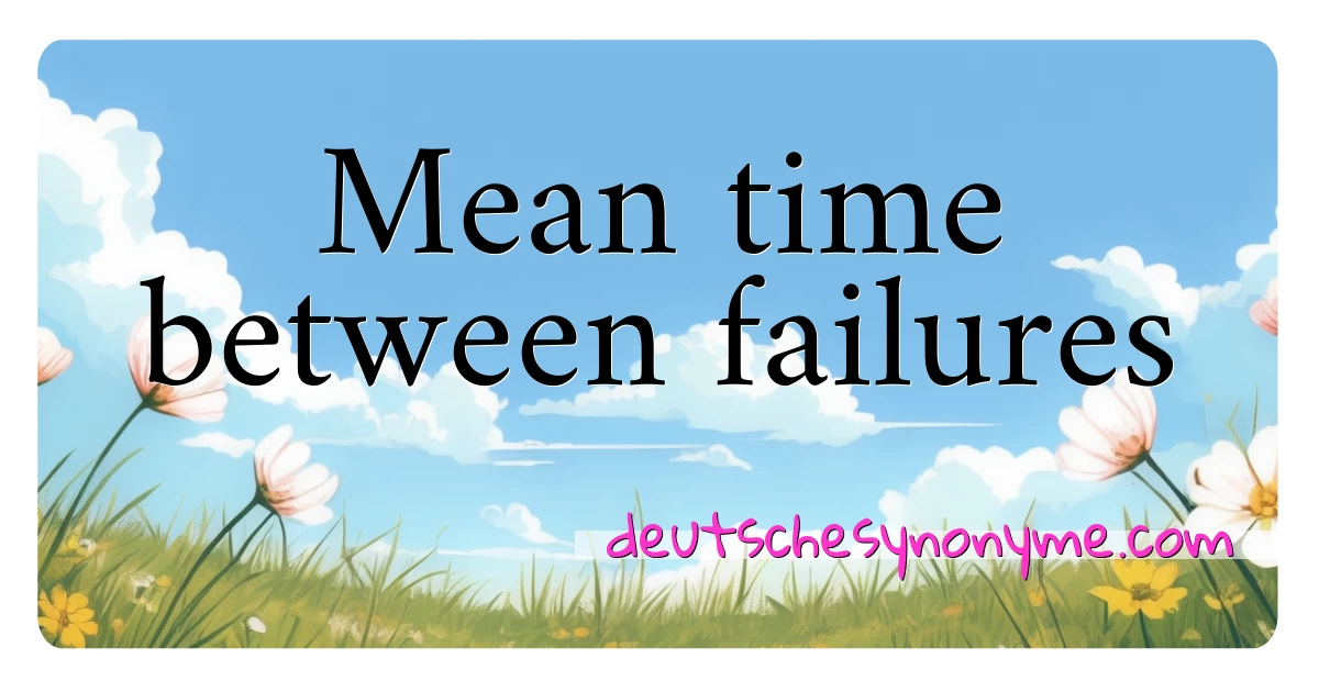 Mean time between failures Synonyme Kreuzworträtsel bedeuten Erklärung und Verwendung