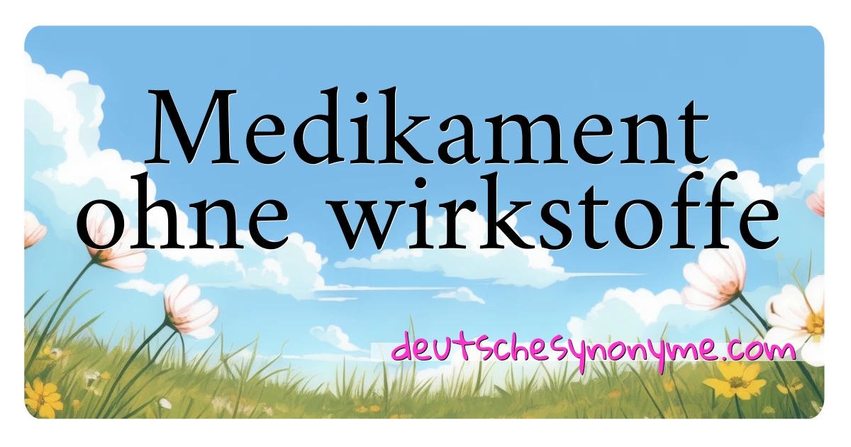 Medikament ohne wirkstoffe Synonyme Kreuzworträtsel bedeuten Erklärung und Verwendung